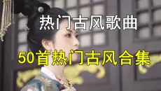 【时长3小时】50首热门古风音乐合集、中国风音乐、古风歌曲、经典歌曲、古风视频MV！
