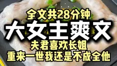 【一口气看完】夫君喜欢长姐，重来一世我还是不成全他