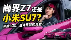 开过尚界Z7再去试驾小米SU7，我被劝退！
