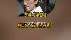 挑战最早翻唱林志炫新歌《故事还有呢》